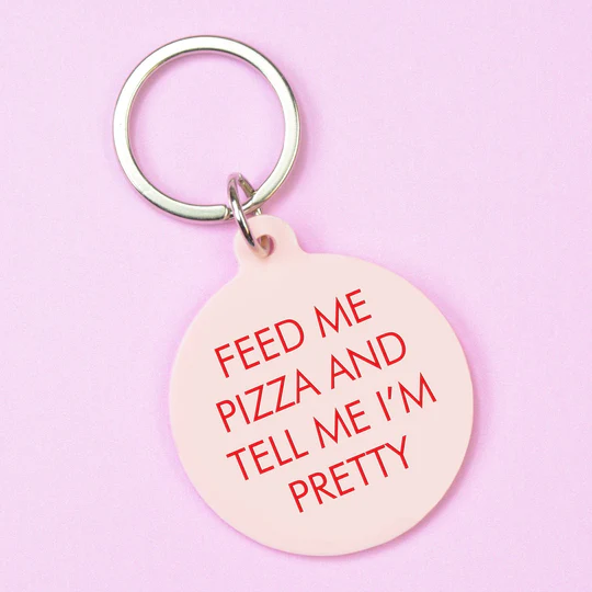 Feed Me Pizza and Tell Me I'm Pretty- Keyring